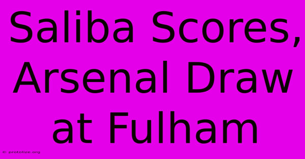 Saliba Scores, Arsenal Draw At Fulham Saliba Scores, Arsenal Draw At Fulham