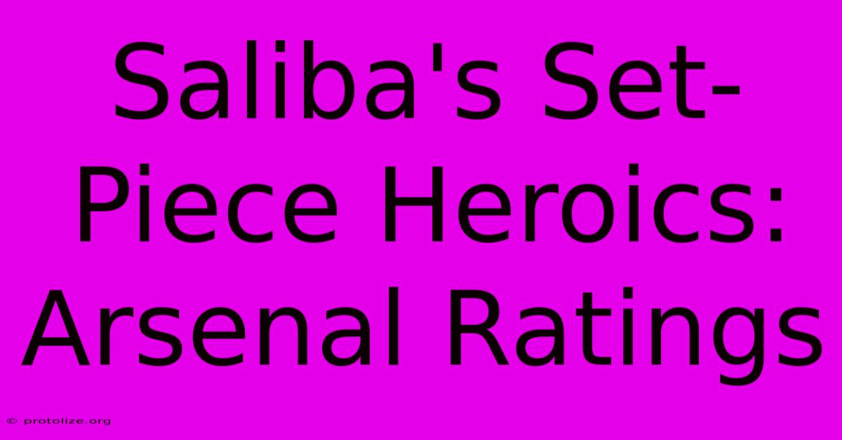 Saliba's Set-Piece Heroics: Arsenal Ratings Saliba's Set-Piece Heroics: Arsenal Ratings