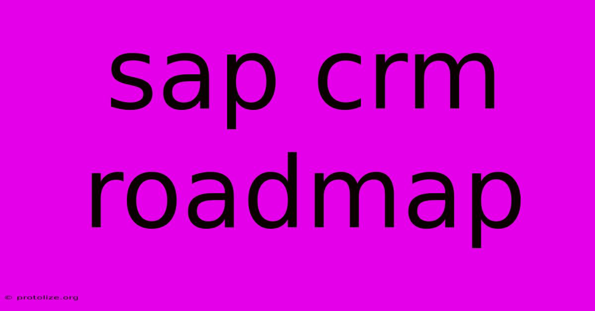 Sap Crm Roadmap Sap Crm Roadmap