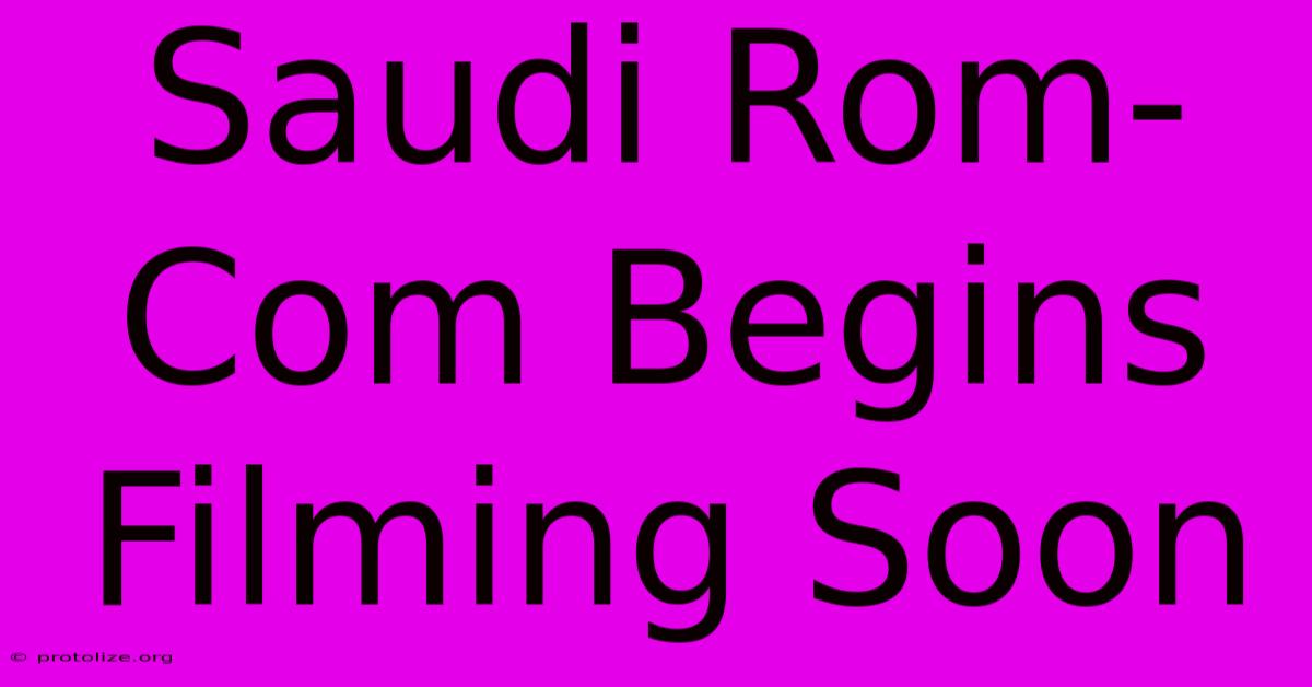 Saudi Rom-Com Begins Filming Soon Saudi Rom-Com Begins Filming Soon