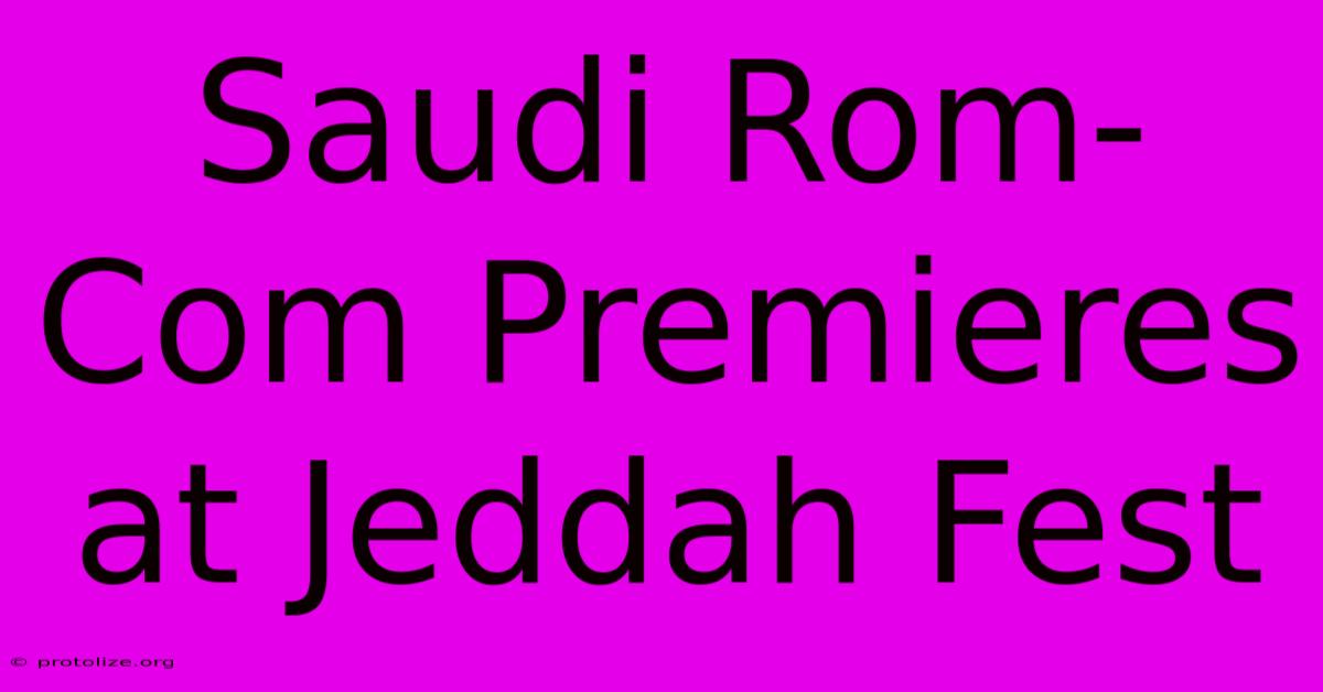 Saudi Rom-Com Premieres At Jeddah Fest Saudi Rom-Com Premieres At Jeddah Fest