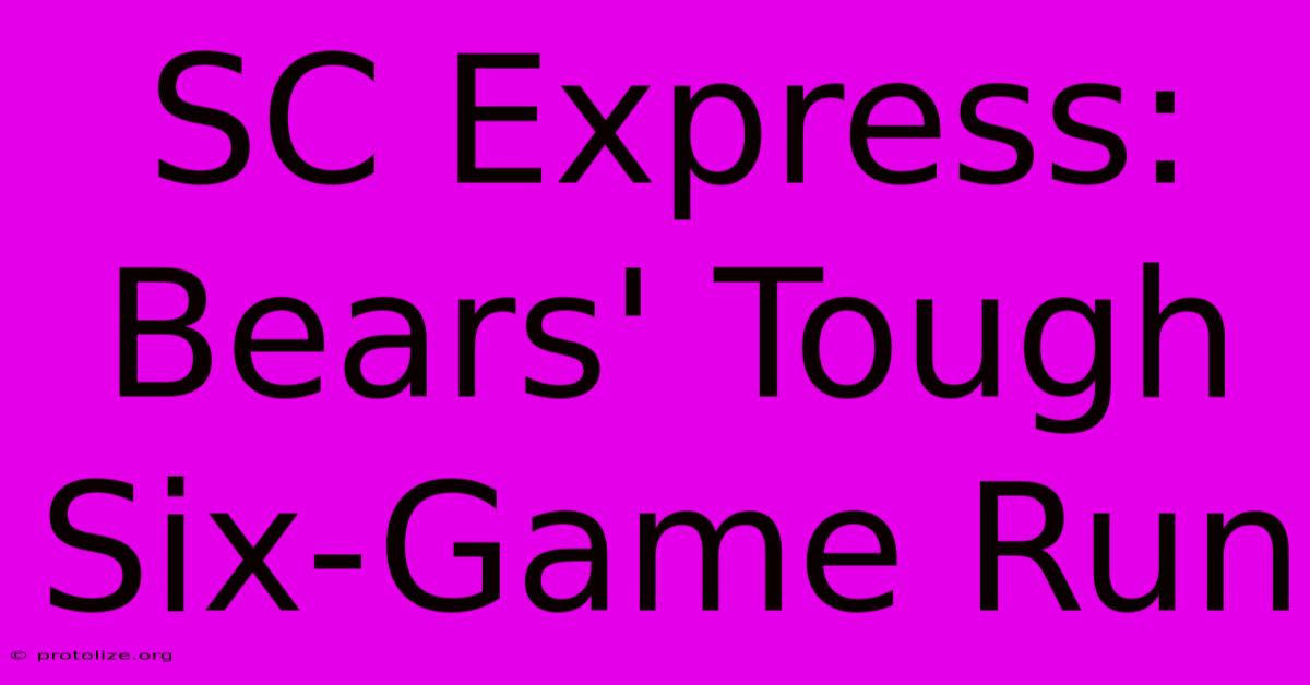 SC Express: Bears' Tough Six-Game Run SC Express: Bears' Tough Six-Game Run