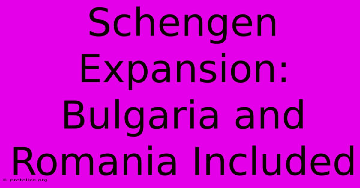 Schengen Expansion: Bulgaria And Romania Included