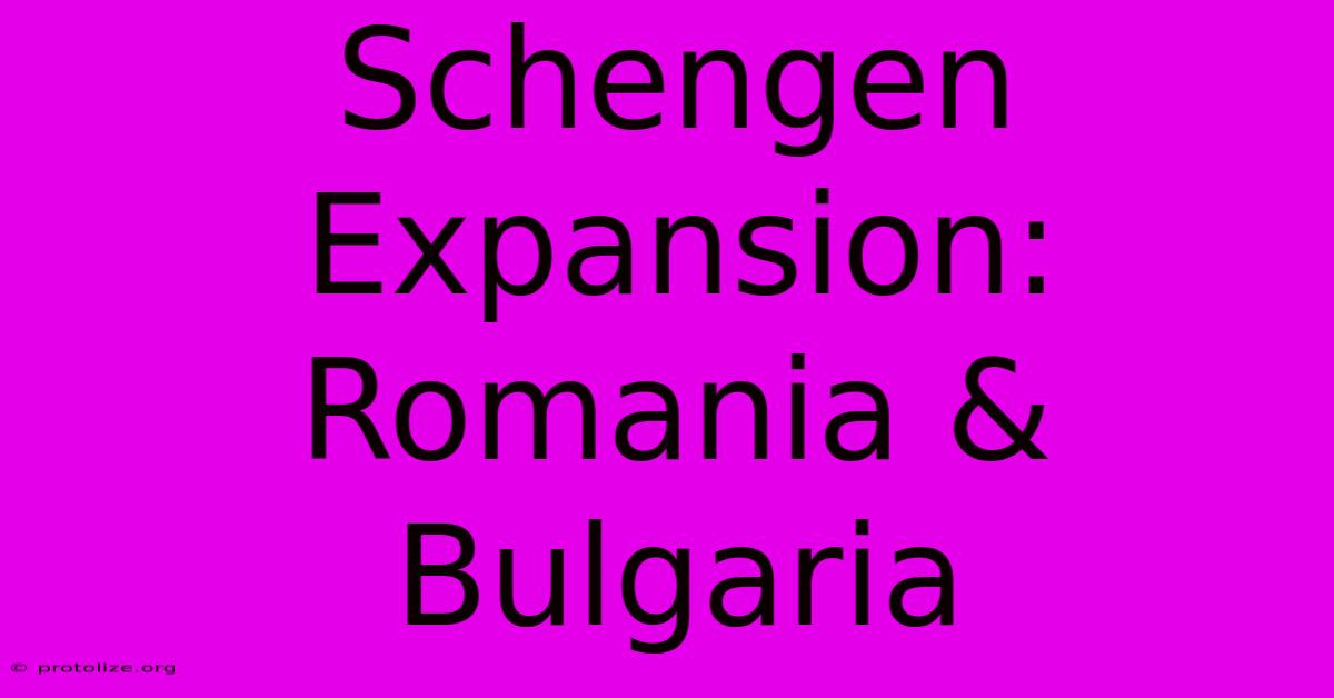 Schengen Expansion: Romania & Bulgaria Schengen Expansion: Romania & Bulgaria