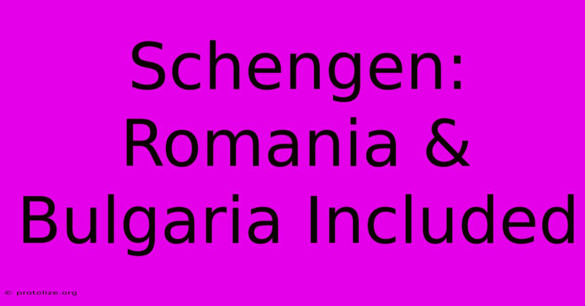 Schengen: Romania & Bulgaria Included Schengen: Romania & Bulgaria Included
