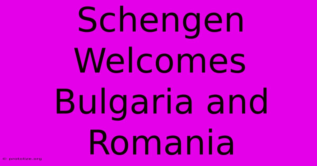 Schengen Welcomes Bulgaria And Romania Schengen Welcomes Bulgaria And Romania