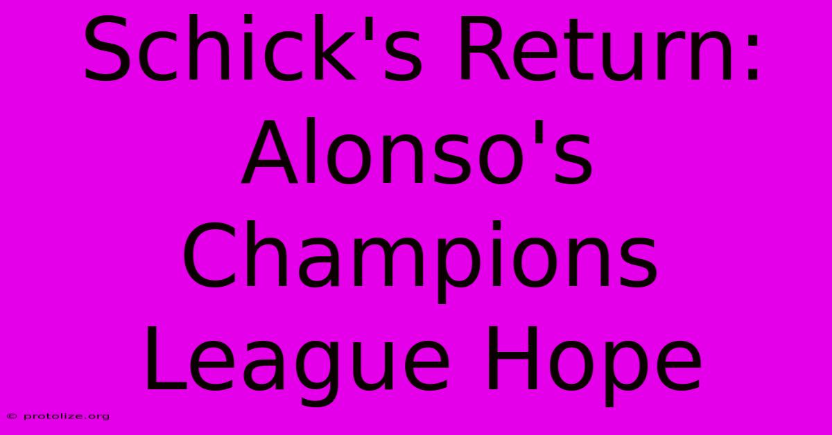 Schick's Return: Alonso's Champions League Hope Schick's Return: Alonso's Champions League Hope