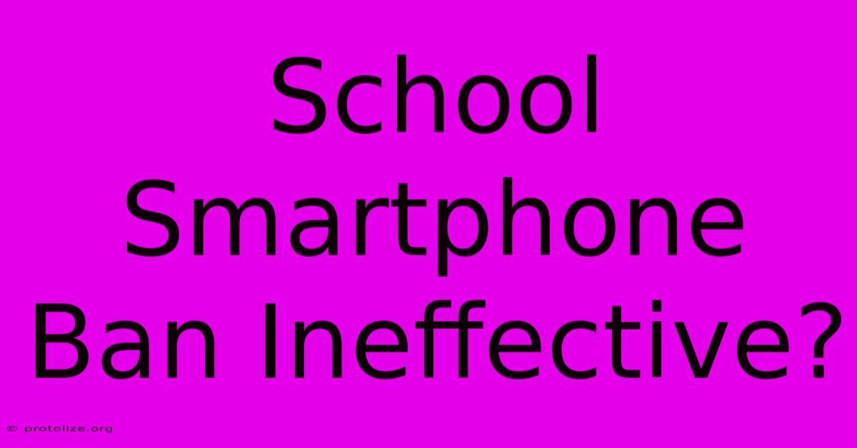 School Smartphone Ban Ineffective? School Smartphone Ban Ineffective?
