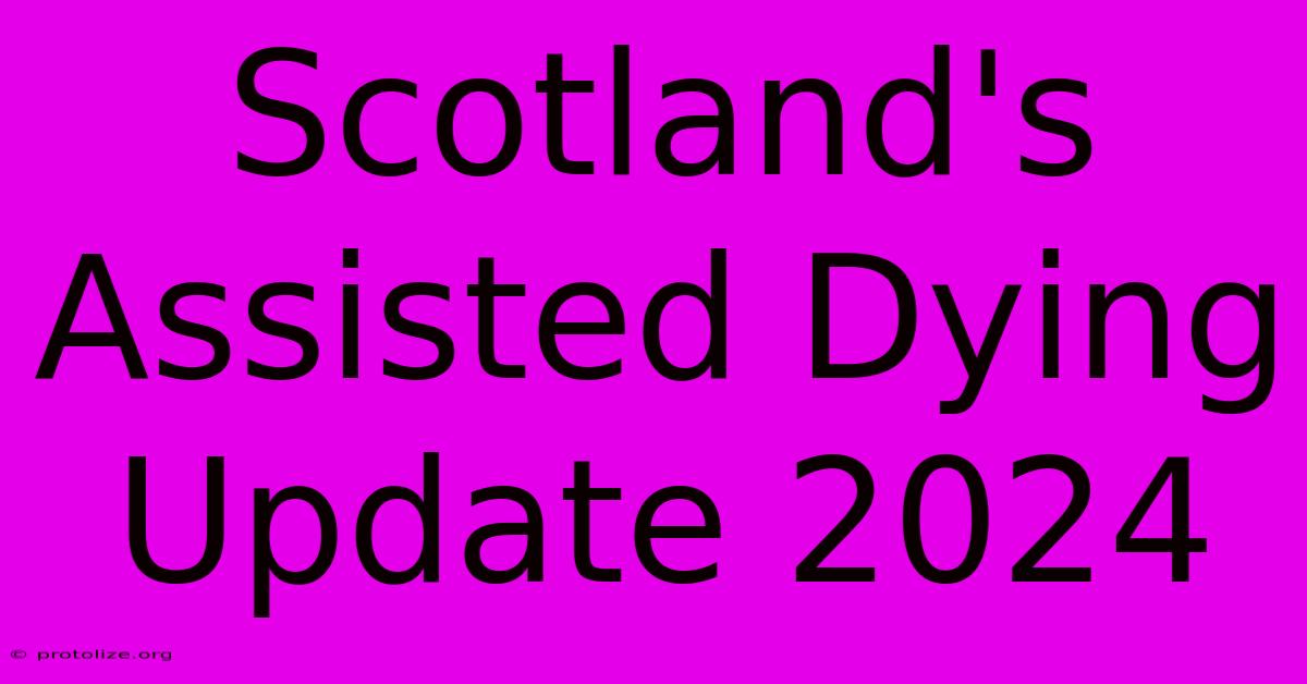 Scotland's Assisted Dying Update 2024 Scotland's Assisted Dying Update 2024