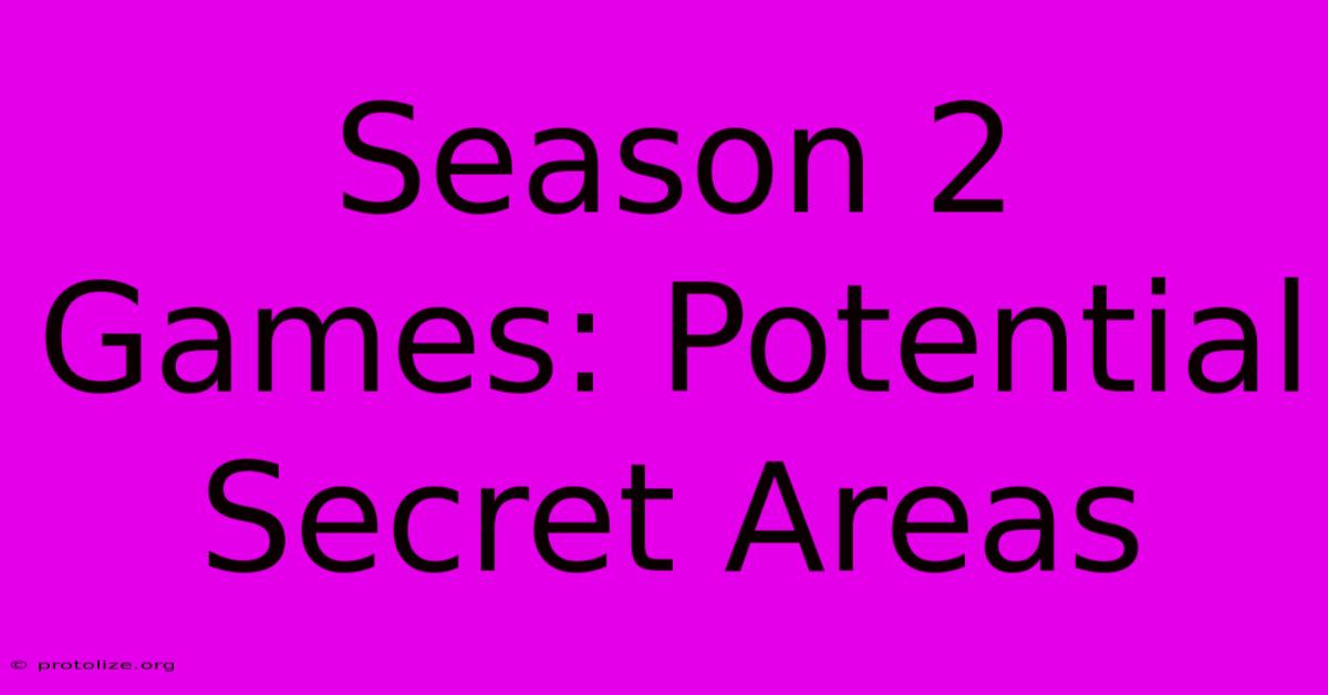 Season 2 Games: Potential Secret Areas Season 2 Games: Potential Secret Areas