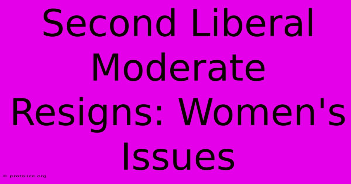 Second Liberal Moderate Resigns: Women's Issues