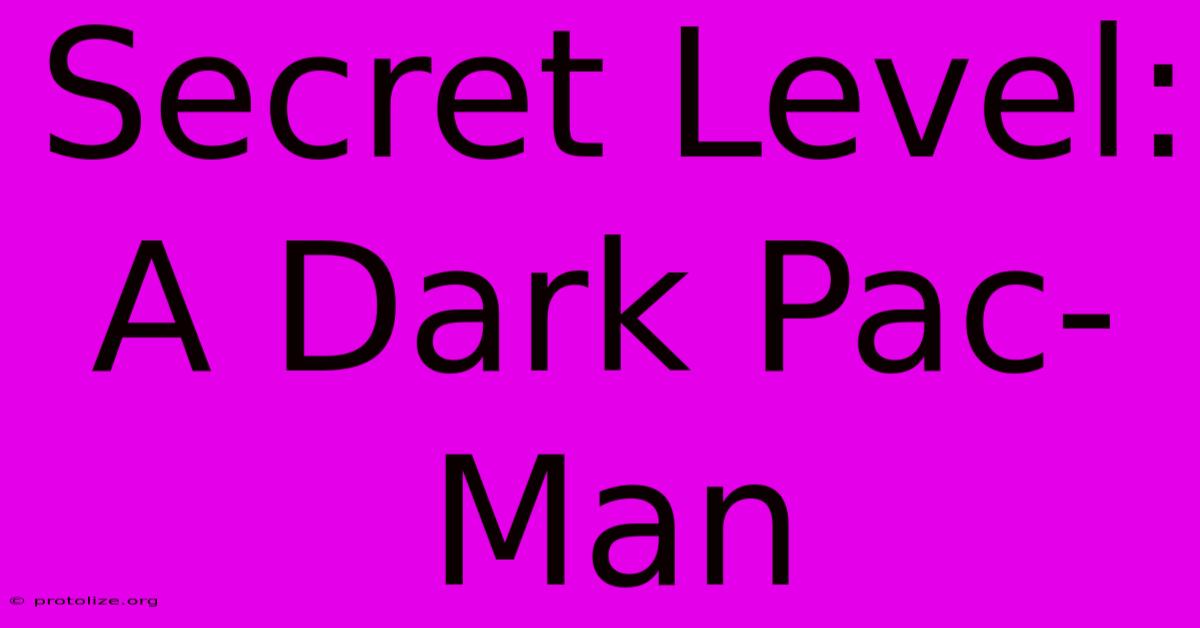 Secret Level: A Dark Pac-Man Secret Level: A Dark Pac-Man