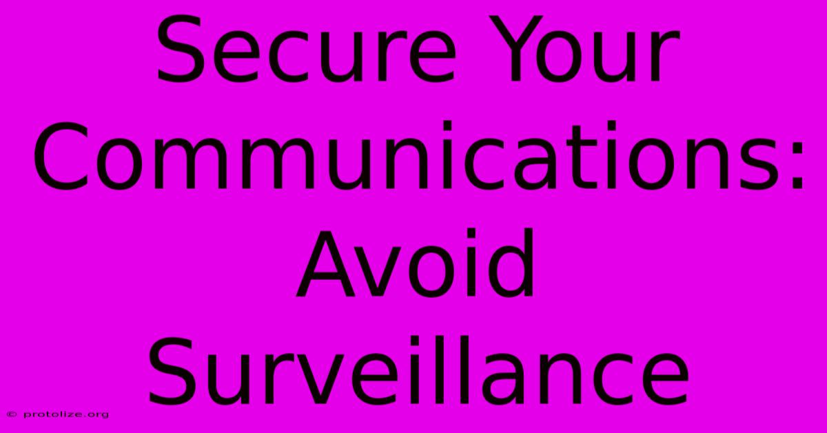 Secure Your Communications: Avoid Surveillance