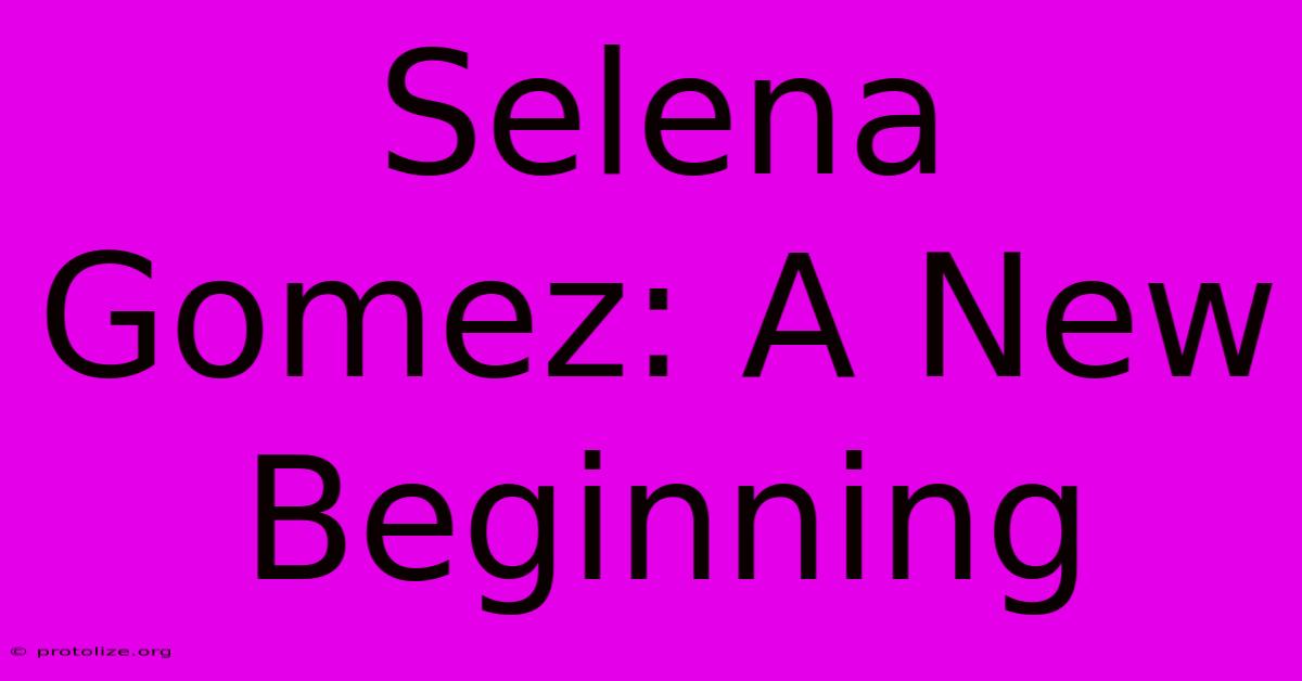Selena Gomez: A New Beginning Selena Gomez: A New Beginning