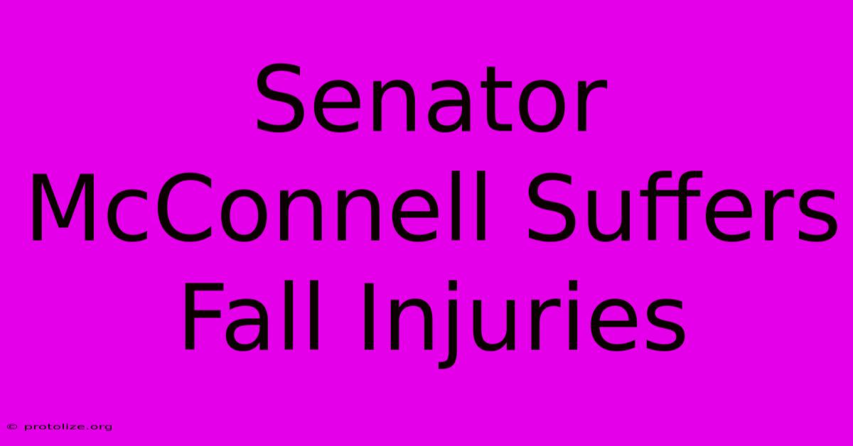 Senator McConnell Suffers Fall Injuries Senator McConnell Suffers Fall Injuries