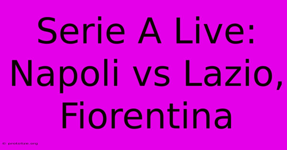Serie A Live: Napoli Vs Lazio, Fiorentina Serie A Live: Napoli Vs Lazio, Fiorentina