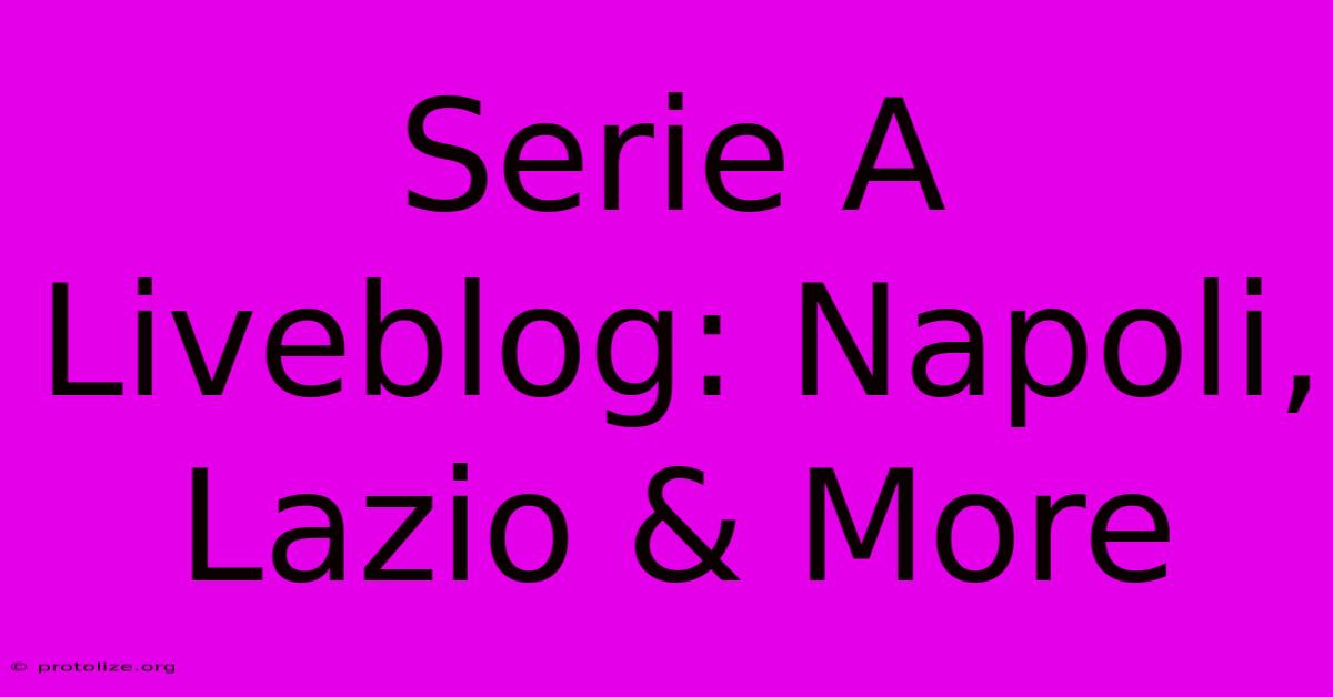 Serie A Liveblog: Napoli, Lazio & More Serie A Liveblog: Napoli, Lazio & More