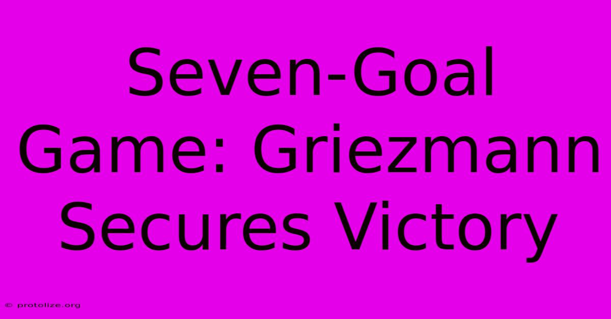 Seven-Goal Game: Griezmann Secures Victory