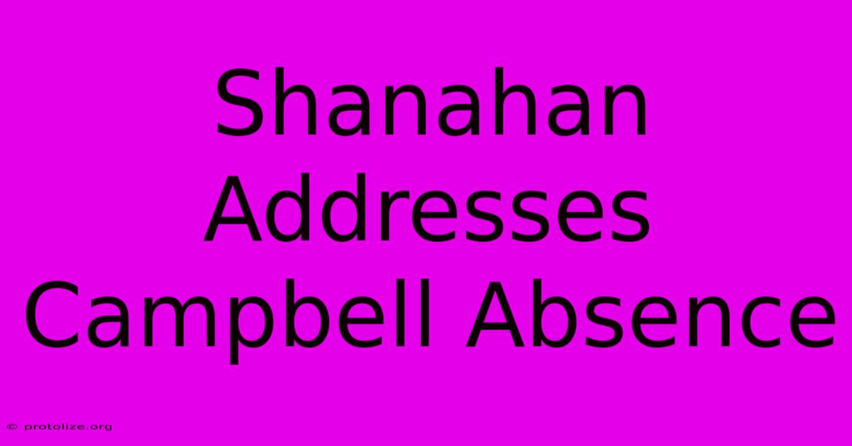 Shanahan Addresses Campbell Absence Shanahan Addresses Campbell Absence