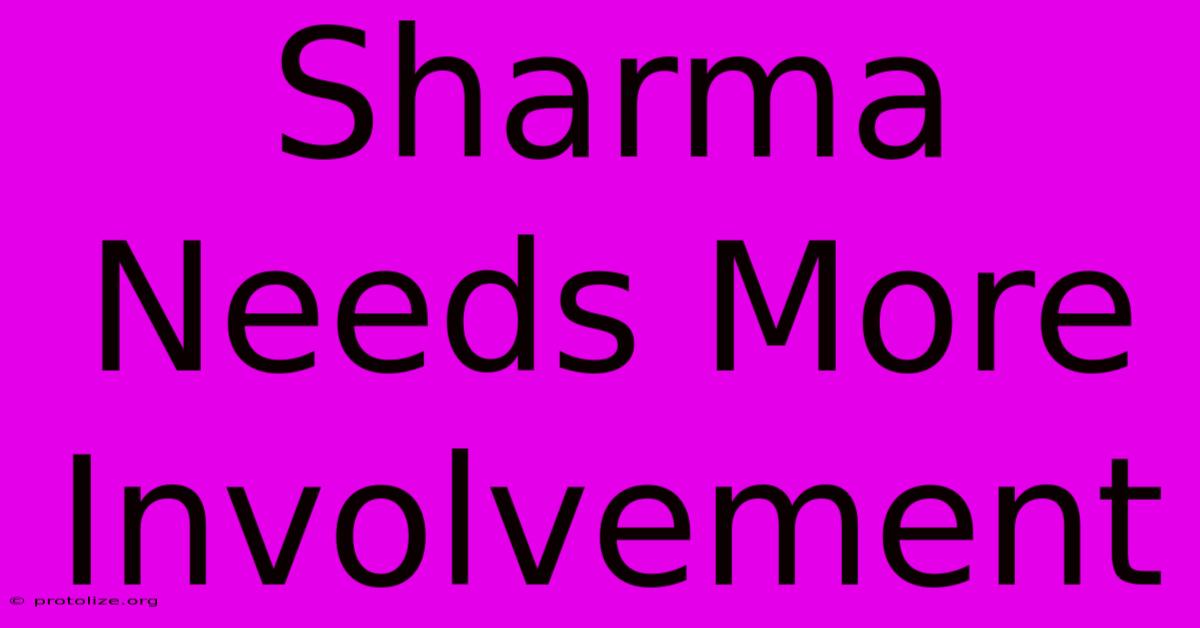 Sharma Needs More Involvement Sharma Needs More Involvement