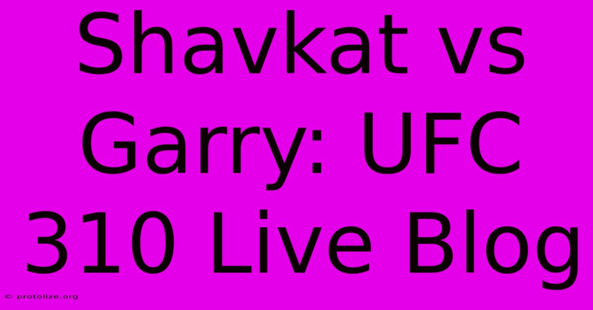 Shavkat Vs Garry: UFC 310 Live Blog Shavkat Vs Garry: UFC 310 Live Blog