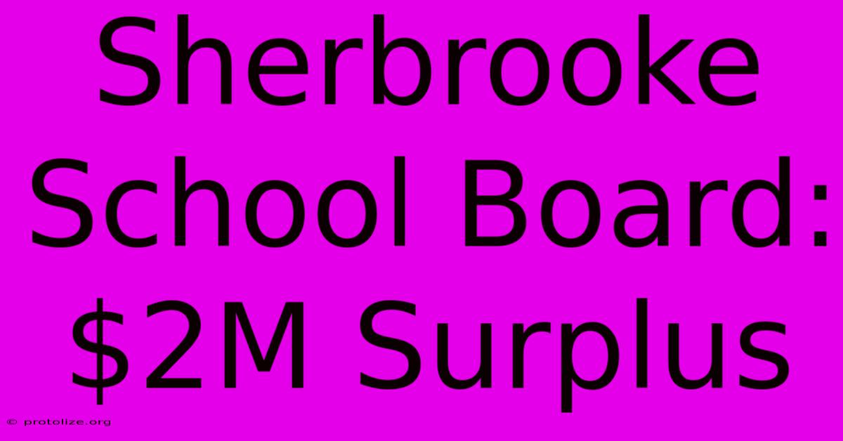 Sherbrooke School Board: $2M Surplus Sherbrooke School Board: $2M Surplus