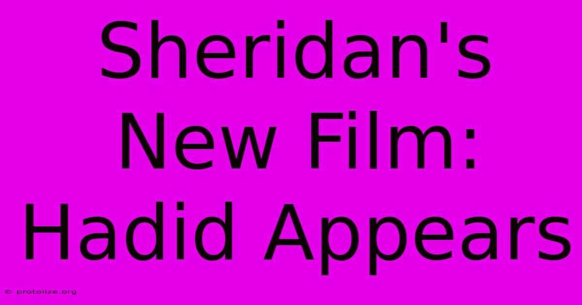 Sheridan's New Film: Hadid Appears