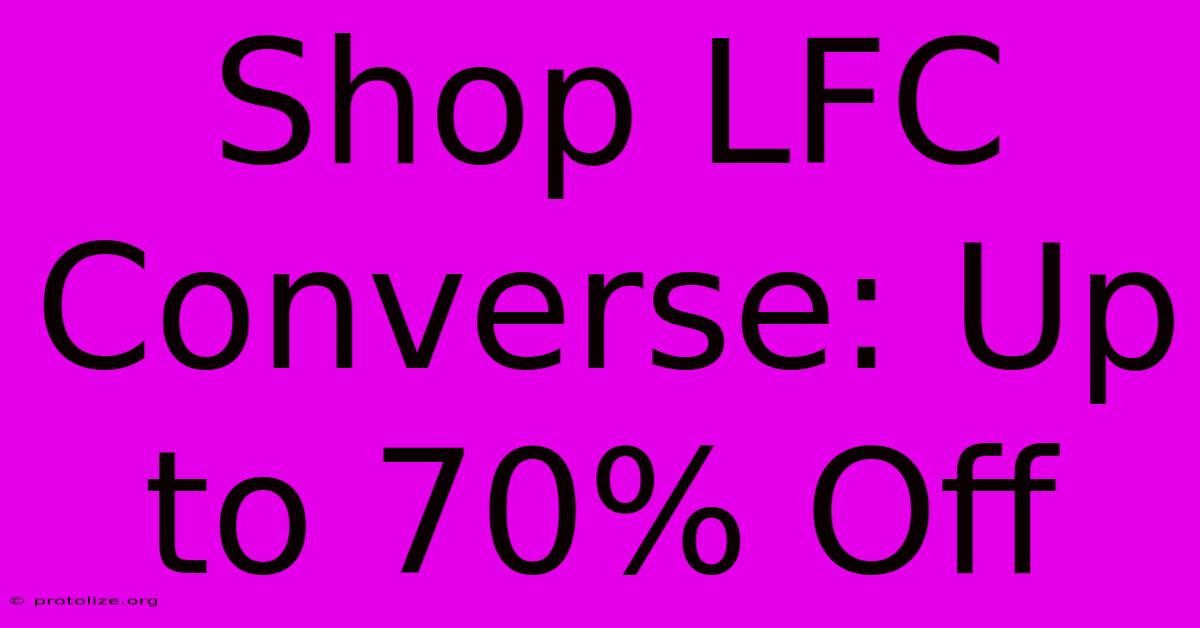 Shop LFC Converse: Up To 70% Off Shop LFC Converse: Up To 70% Off
