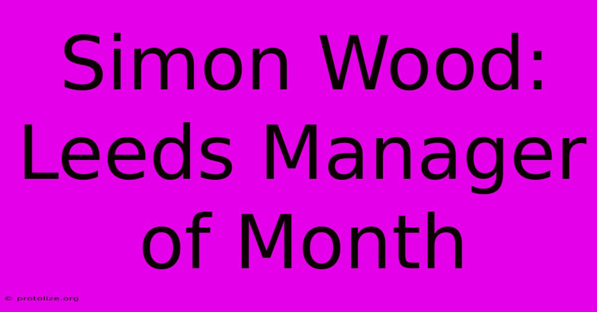 Simon Wood: Leeds Manager Of Month Simon Wood: Leeds Manager Of Month