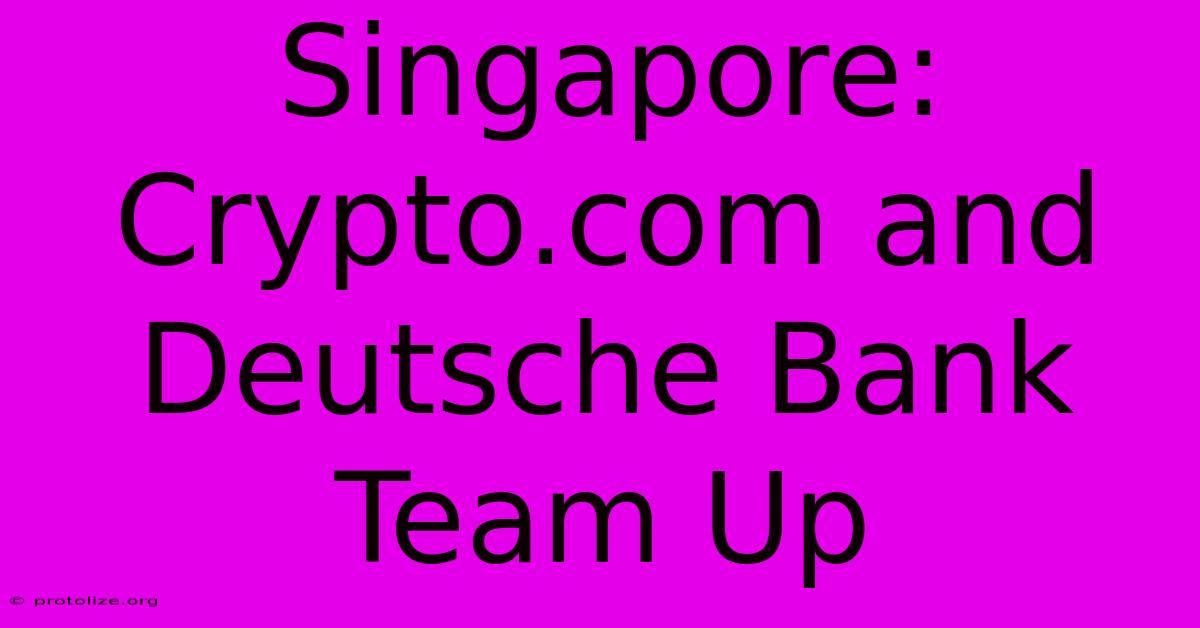 Singapore: Crypto.com And Deutsche Bank Team Up