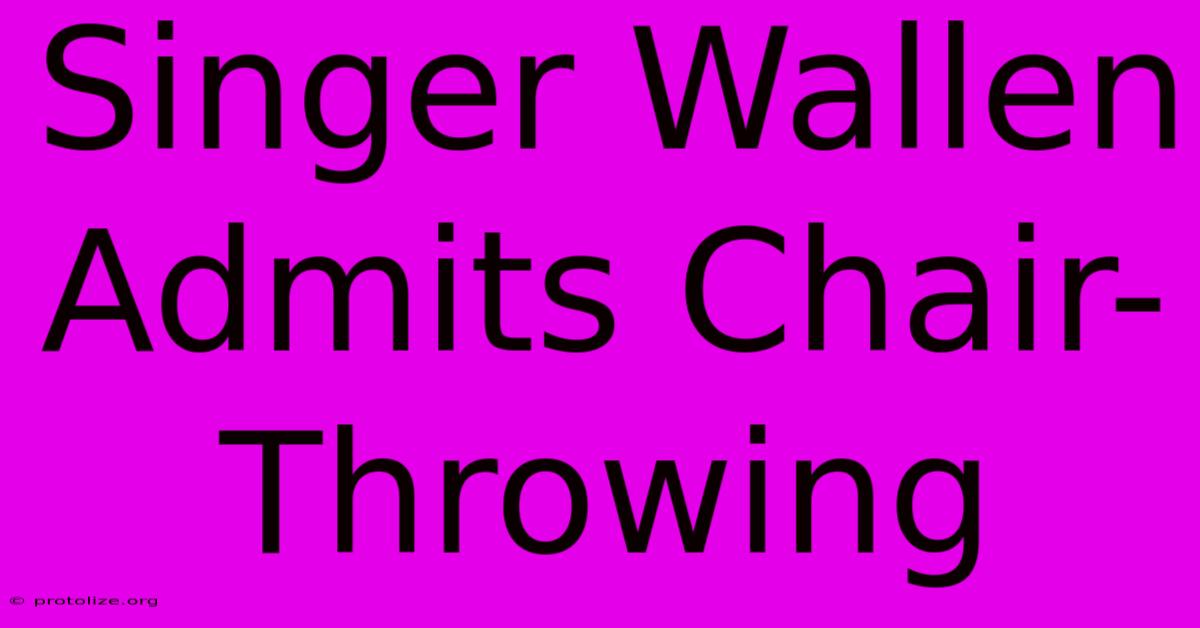 Singer Wallen Admits Chair-Throwing Singer Wallen Admits Chair-Throwing