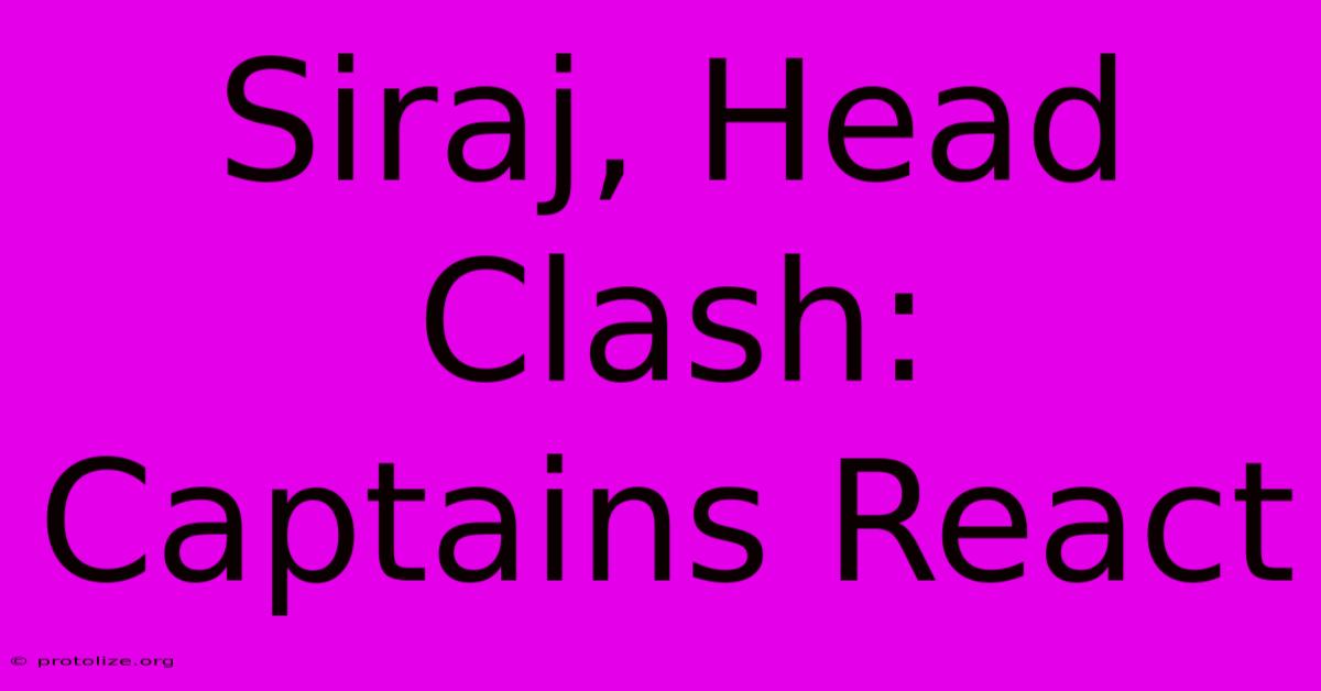 Siraj, Head Clash: Captains React Siraj, Head Clash: Captains React