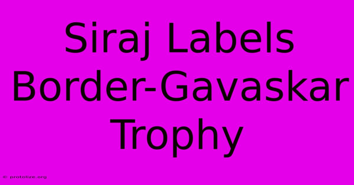 Siraj Labels Border-Gavaskar Trophy Siraj Labels Border-Gavaskar Trophy
