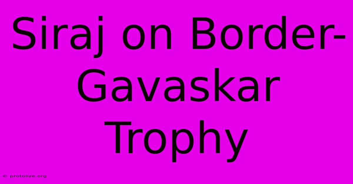 Siraj On Border-Gavaskar Trophy Siraj On Border-Gavaskar Trophy