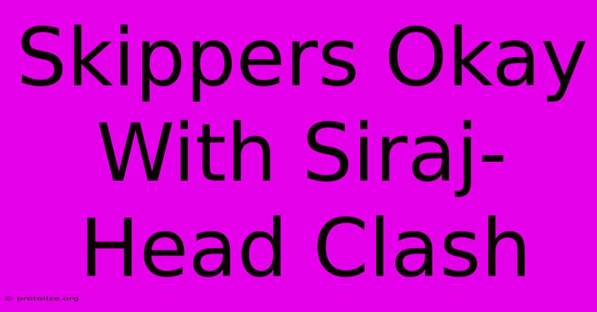 Skippers Okay With Siraj-Head Clash Skippers Okay With Siraj-Head Clash