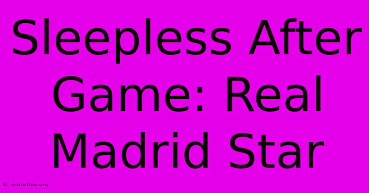 Sleepless After Game: Real Madrid Star Sleepless After Game: Real Madrid Star