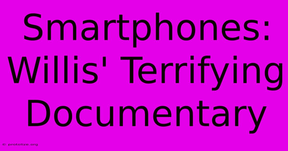 Smartphones: Willis' Terrifying Documentary Smartphones: Willis' Terrifying Documentary