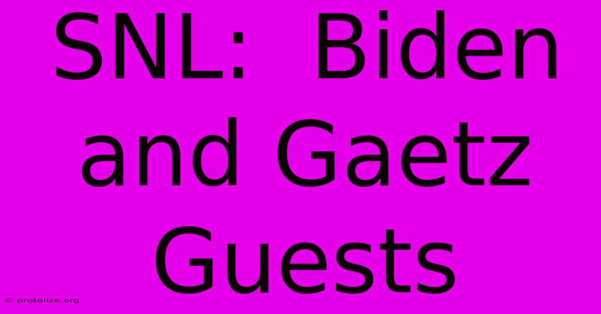 SNL: Biden And Gaetz Guests SNL: Biden And Gaetz Guests