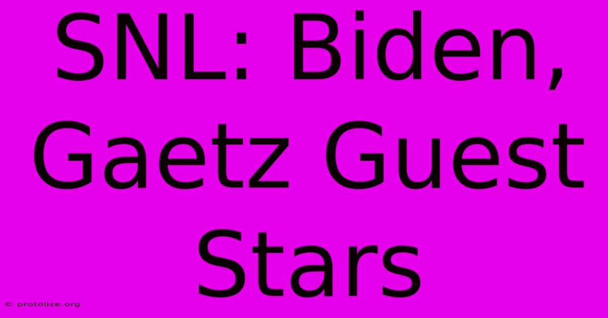 SNL: Biden, Gaetz Guest Stars SNL: Biden, Gaetz Guest Stars