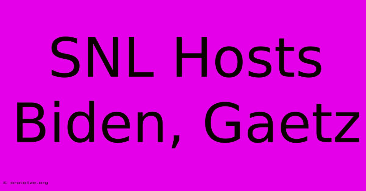 SNL Hosts Biden, Gaetz SNL Hosts Biden, Gaetz