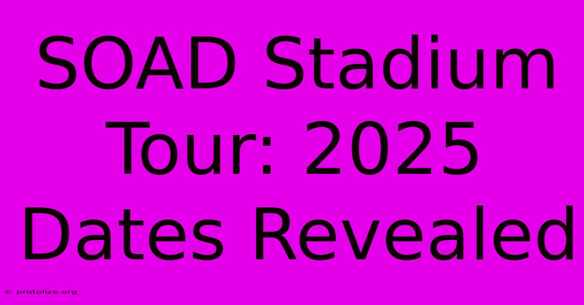 SOAD Stadium Tour: 2025 Dates Revealed