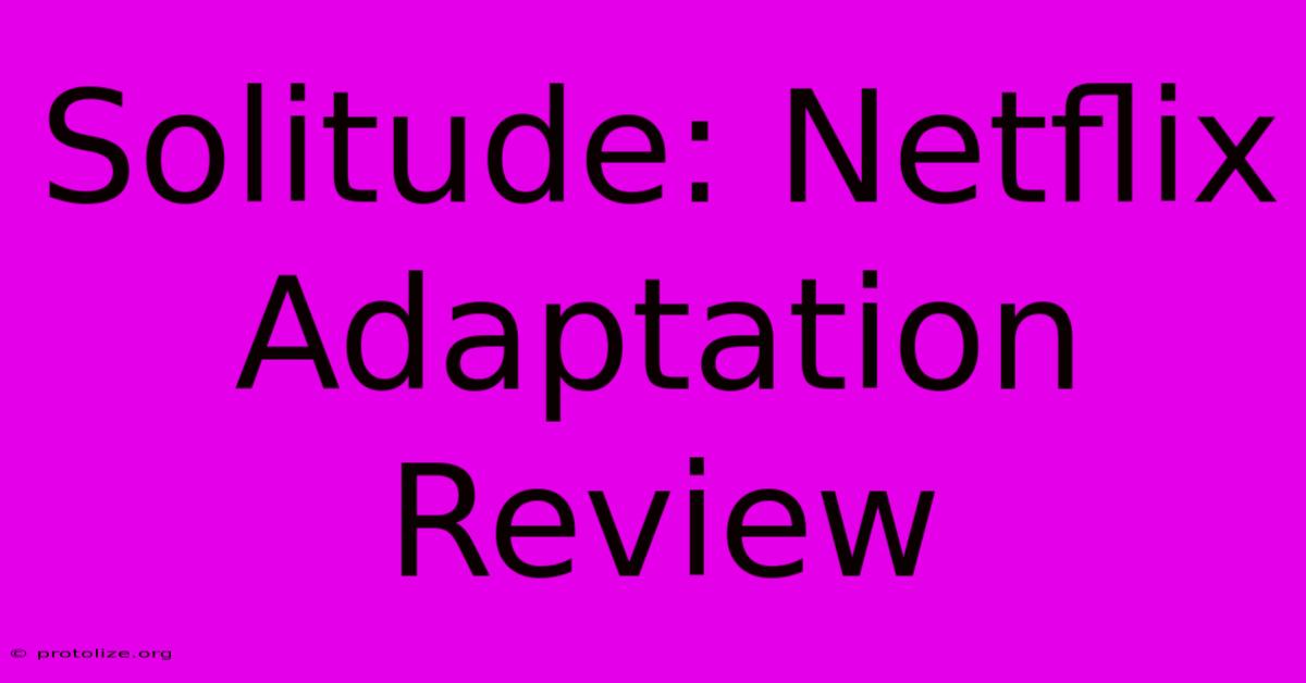 Solitude: Netflix Adaptation Review Solitude: Netflix Adaptation Review