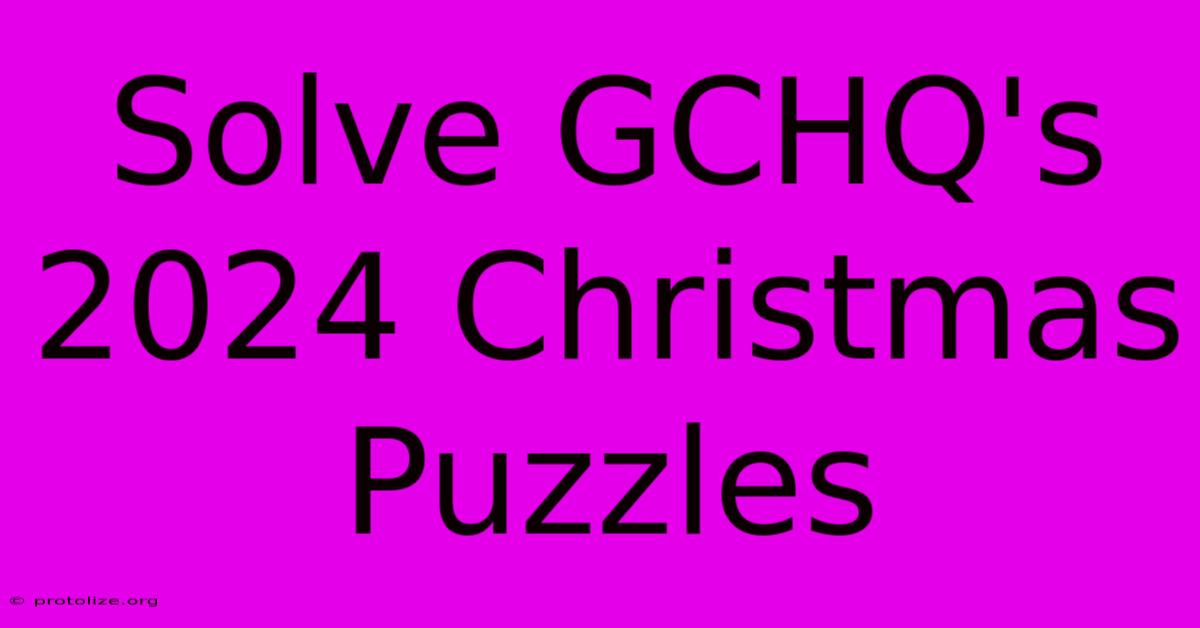 Solve GCHQ's 2024 Christmas Puzzles Solve GCHQ's 2024 Christmas Puzzles