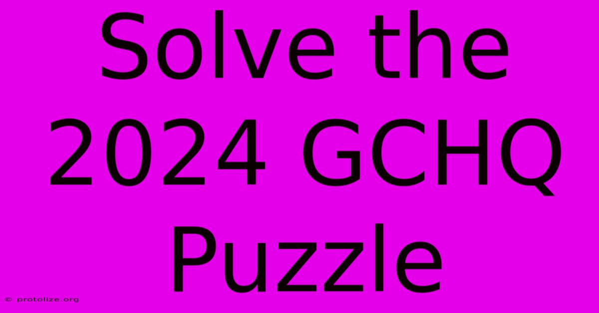 Solve The 2024 GCHQ Puzzle Solve The 2024 GCHQ Puzzle