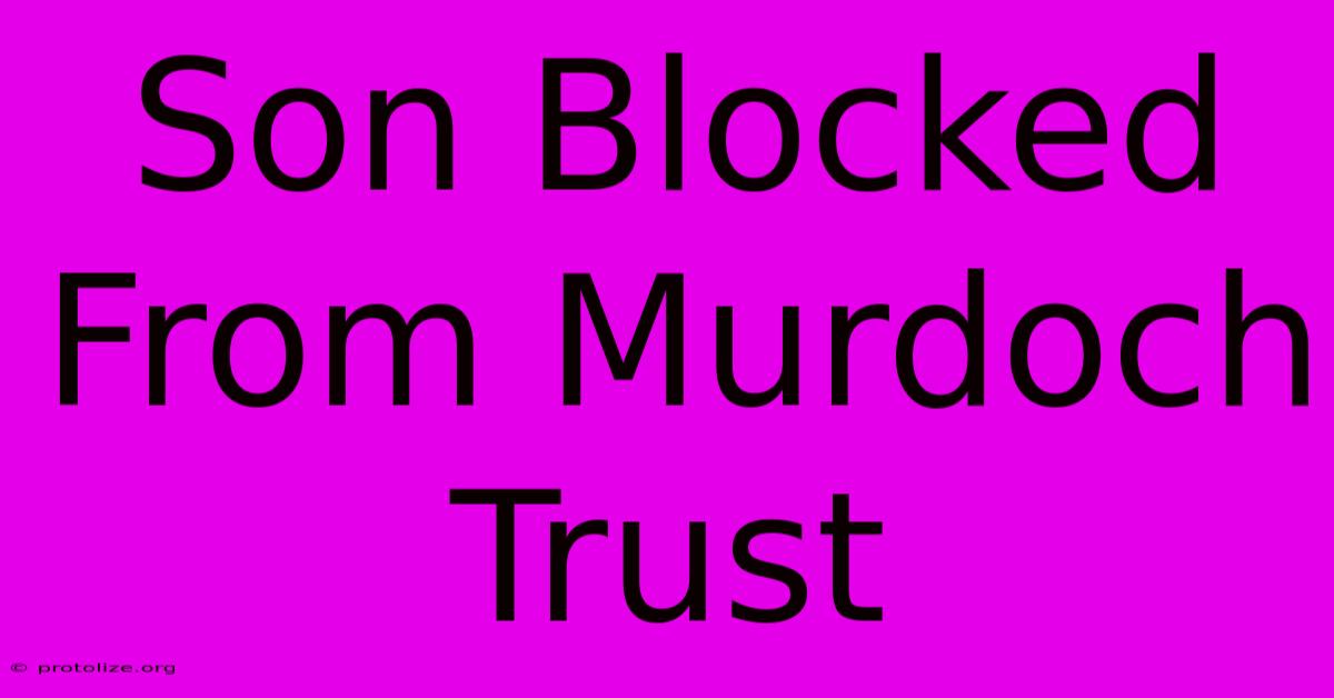 Son Blocked From Murdoch Trust Son Blocked From Murdoch Trust