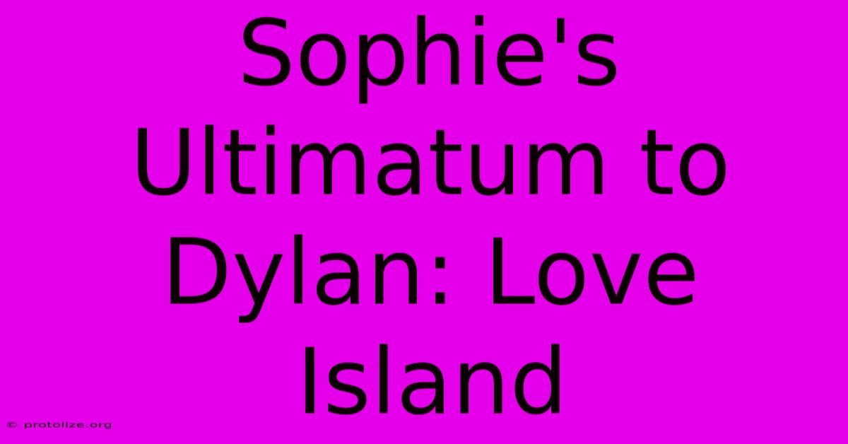 Sophie's Ultimatum To Dylan: Love Island