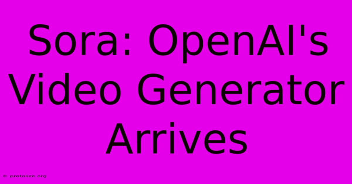 Sora: OpenAI's Video Generator Arrives