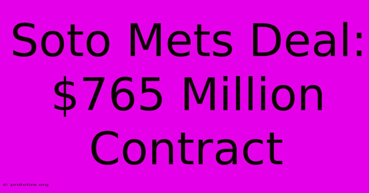 Soto Mets Deal: $765 Million Contract