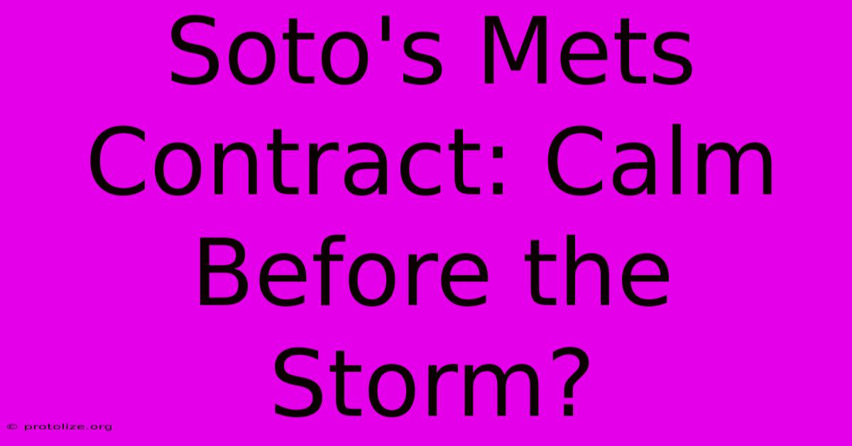 Soto's Mets Contract: Calm Before The Storm?