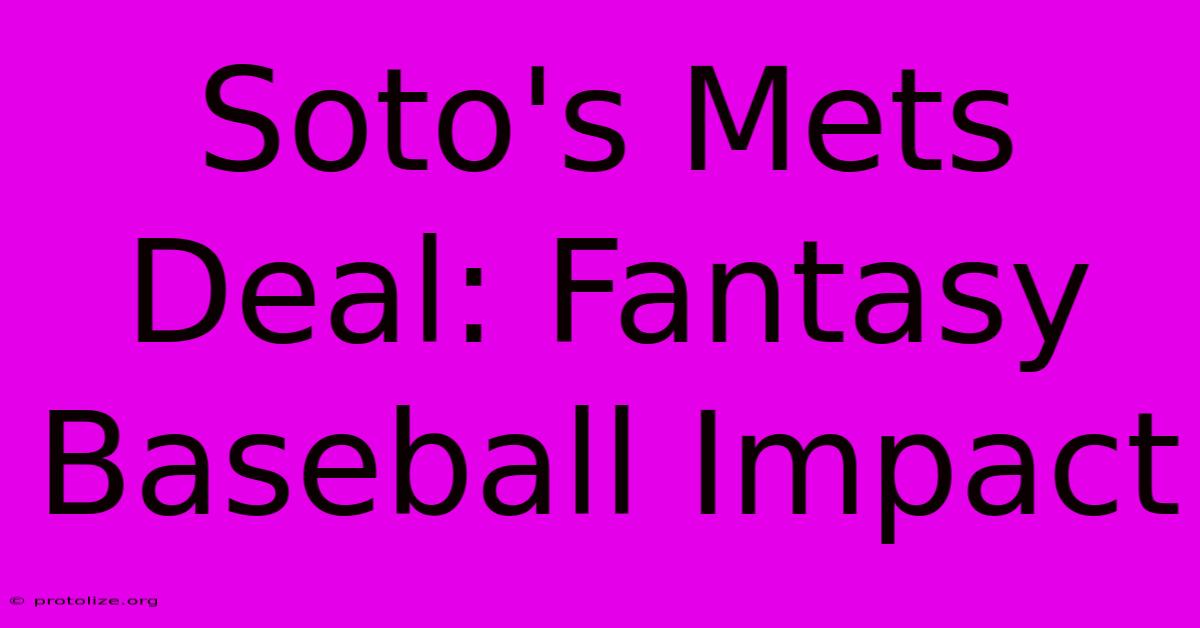 Soto's Mets Deal: Fantasy Baseball Impact